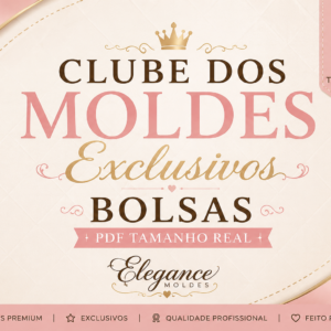 Clube dos Moldes Exclusivos Bolsas Elegance Moldes/ bolsas em PDF TAMANHO REAL